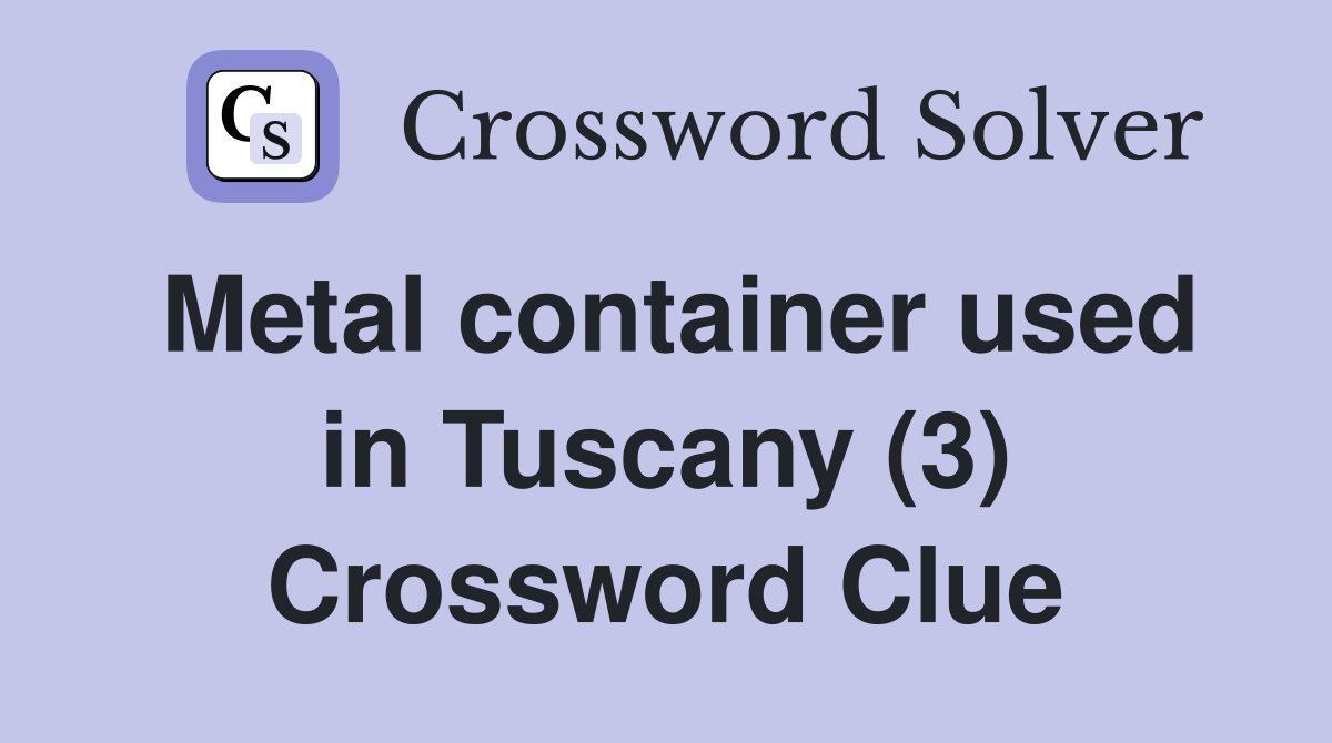 Metal container used in Tuscany (3) Crossword Clue