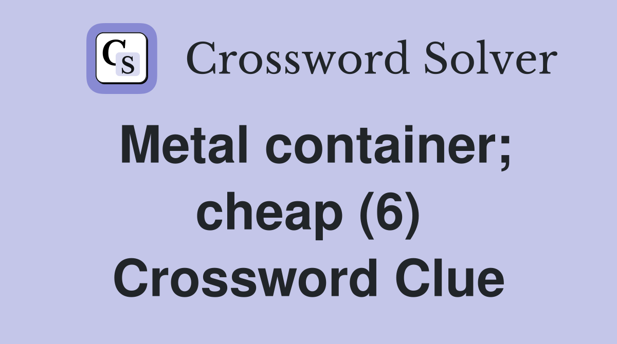 Metal container; cheap (6) Crossword Clue