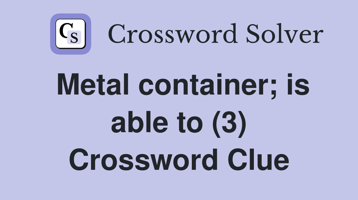 Metal container; is able to (3) Crossword Clue