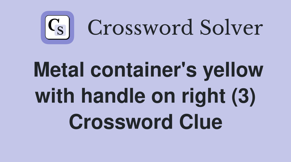 Metal container's yellow with handle on right (3) Crossword Clue