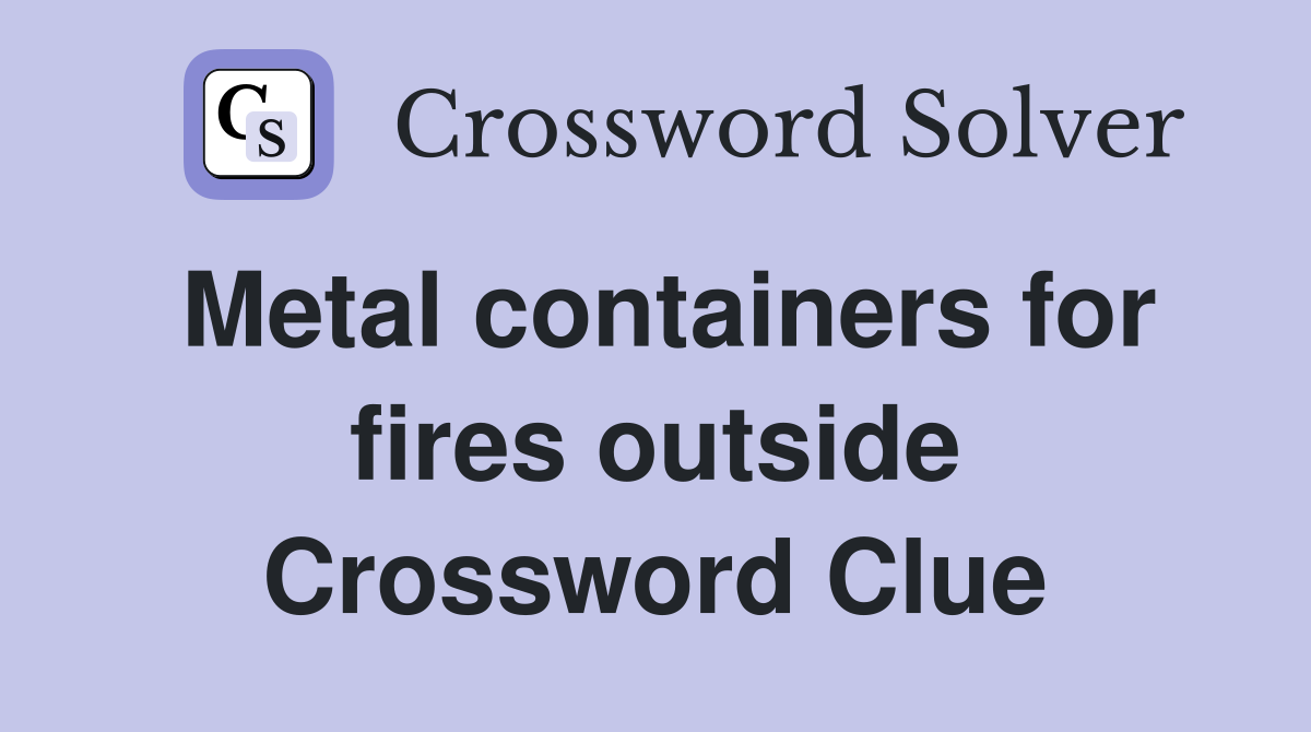 Metal containers for fires outside Crossword Clue