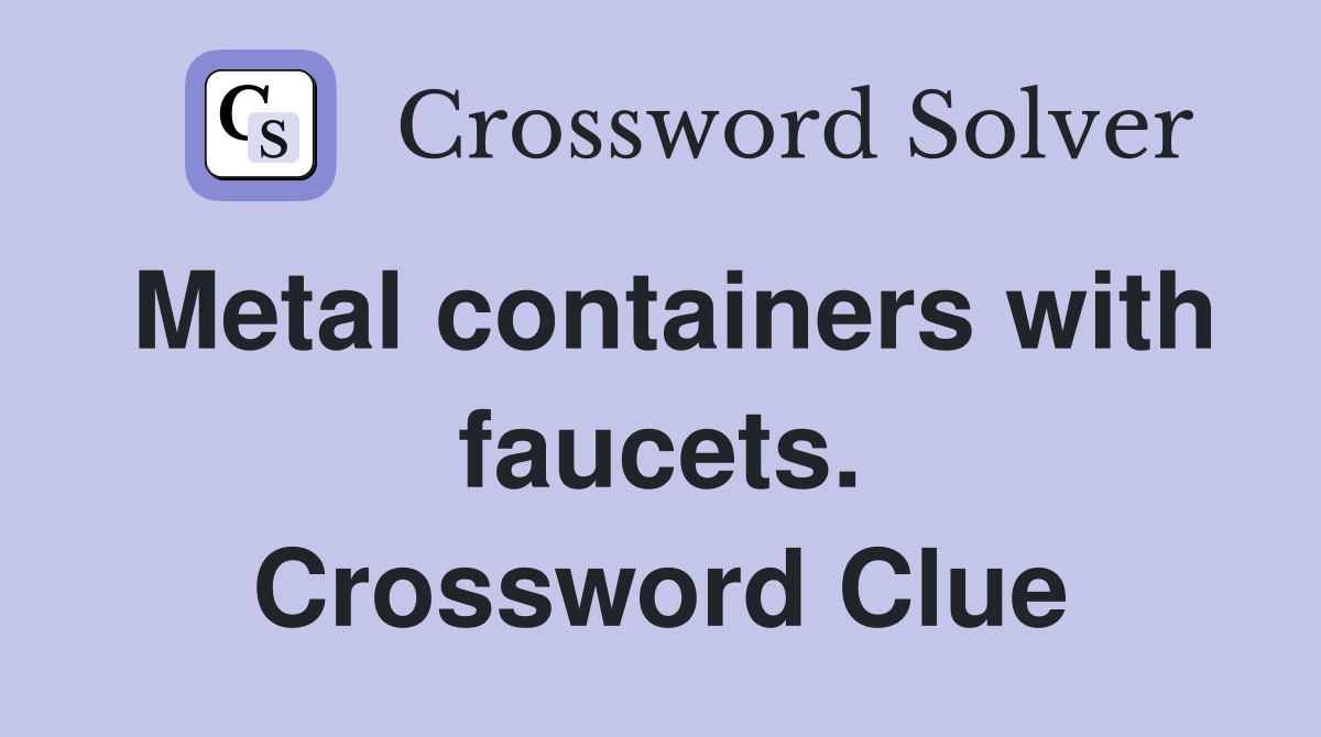 Metal containers with faucets. Crossword Clue