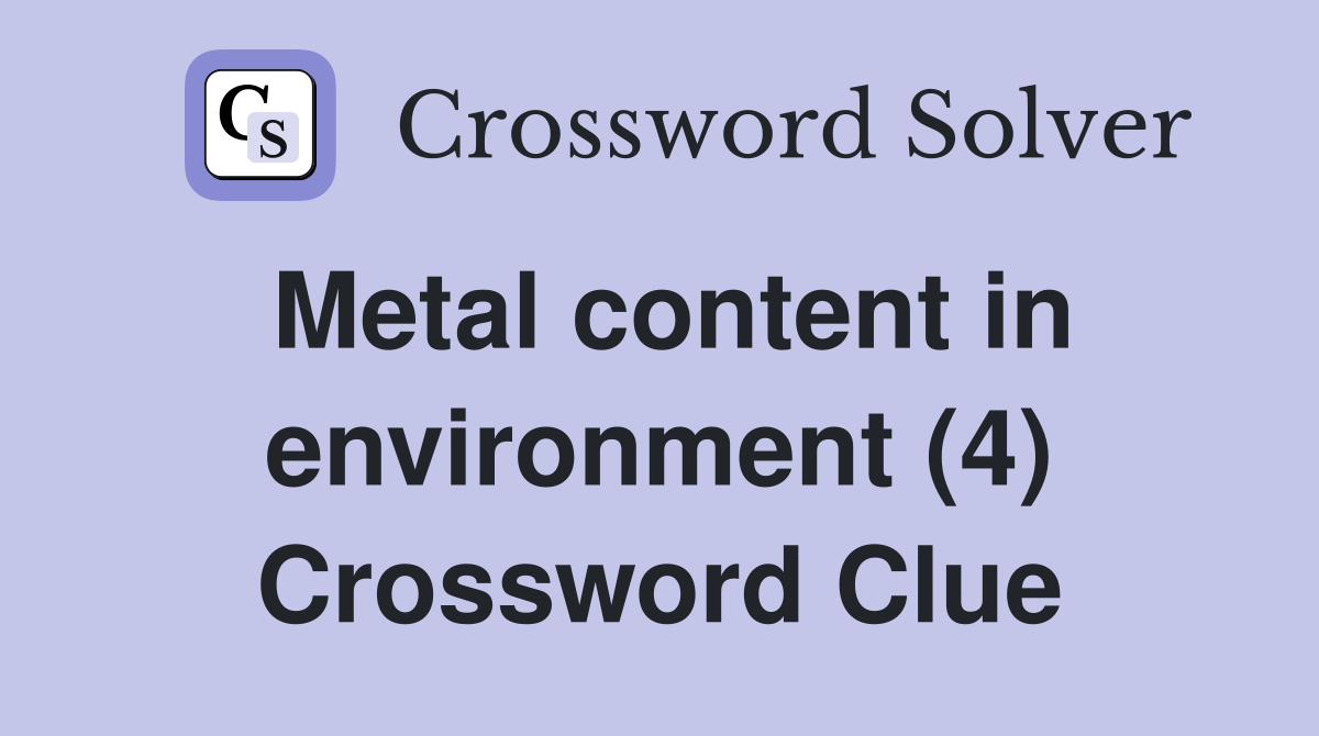 Metal content in environment (4) Crossword Clue