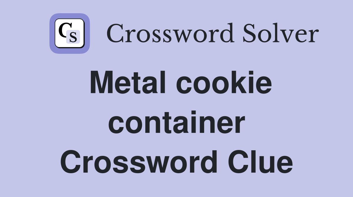 Metal cookie container Crossword Clue