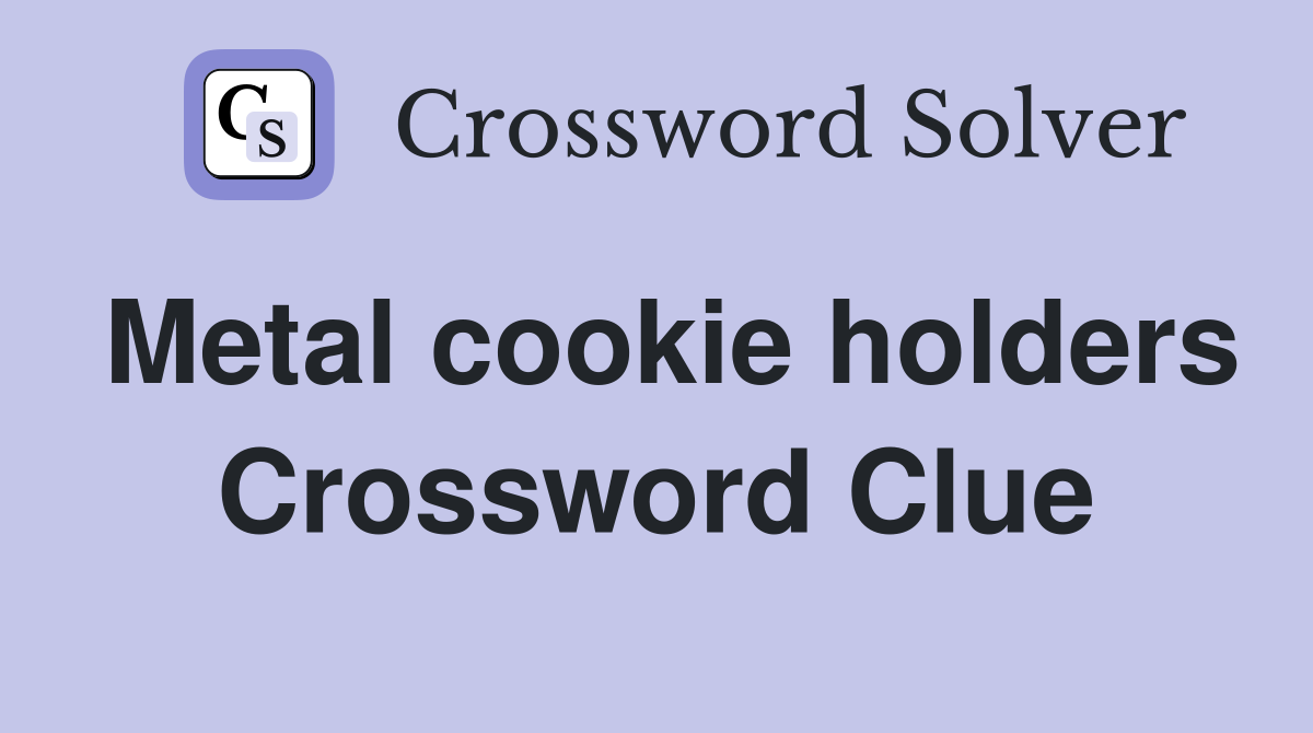 Metal cookie holders Crossword Clue