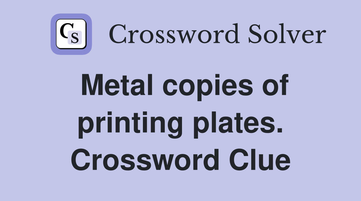 Metal copies of printing plates. Crossword Clue