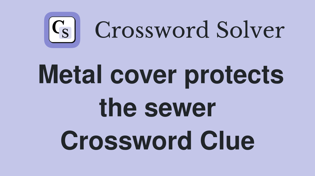 Metal cover protects the sewer Crossword Clue