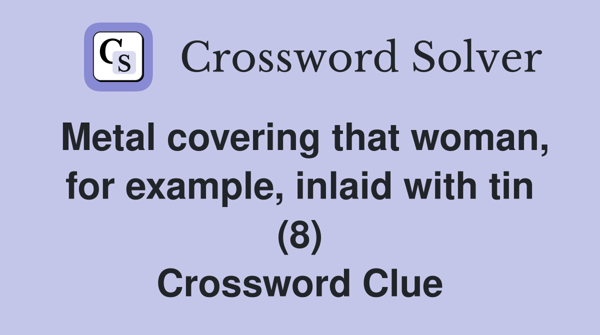Metal covering that woman, for example, inlaid with tin (8) Crossword Clue