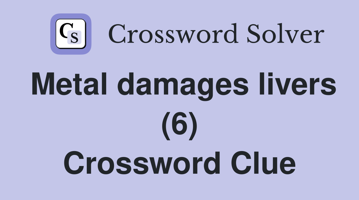 Metal damages livers (6) Crossword Clue