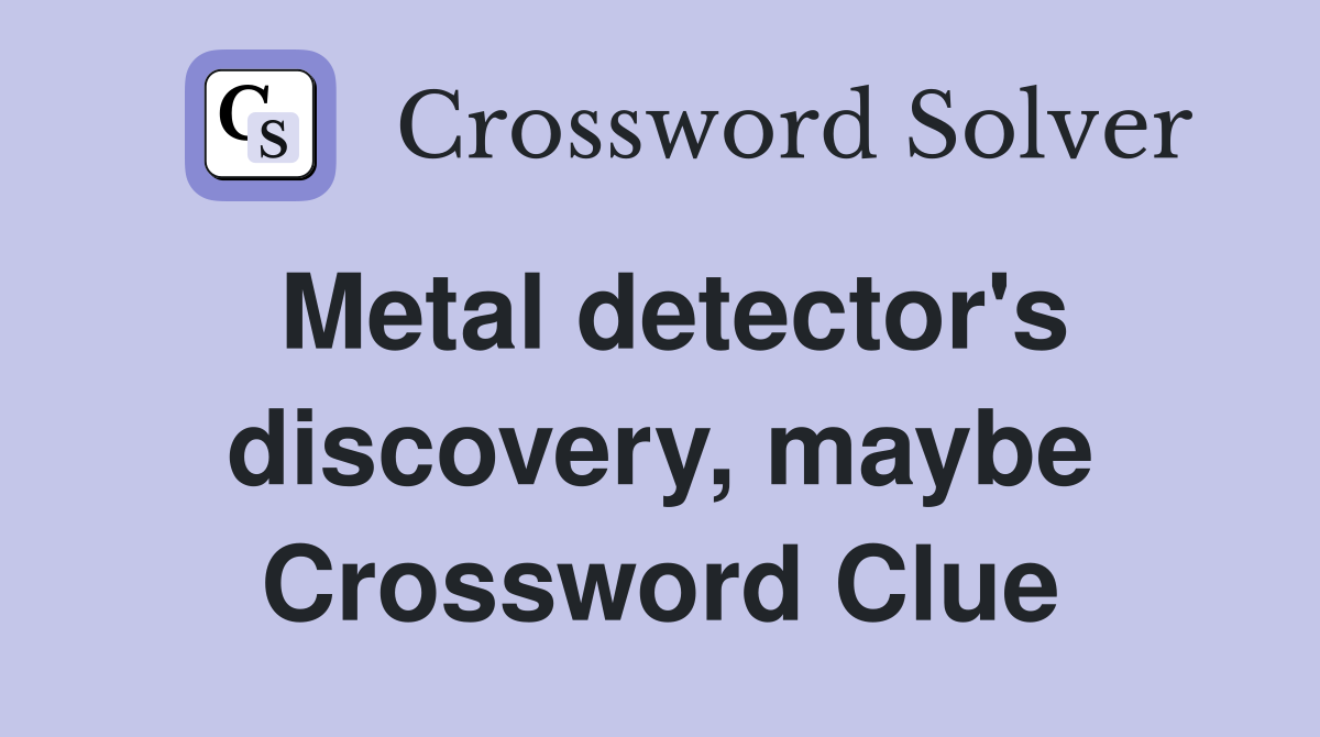 Metal detector's discovery, maybe Crossword Clue