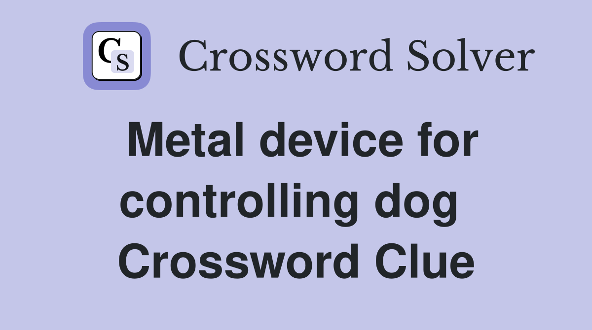 Metal device for controlling dog  Crossword Clue