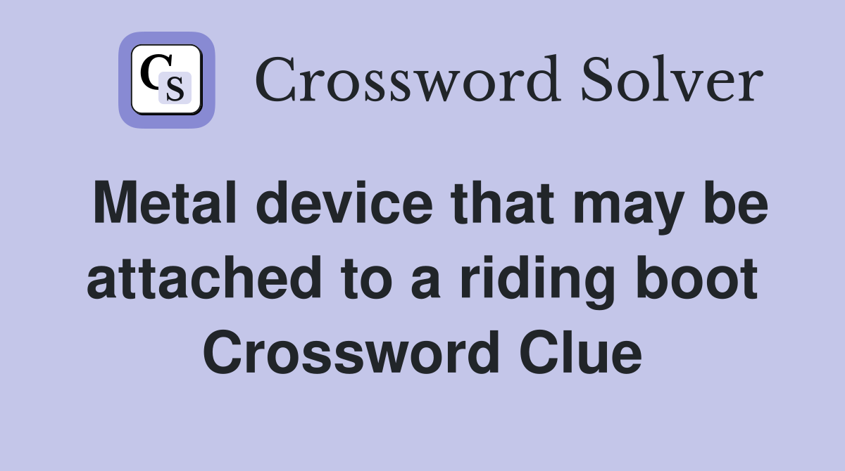 Metal device that may be attached to a riding boot Crossword Clue