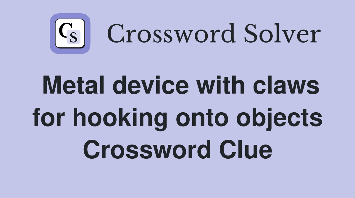 Metal device with claws for hooking onto objects Crossword Clue