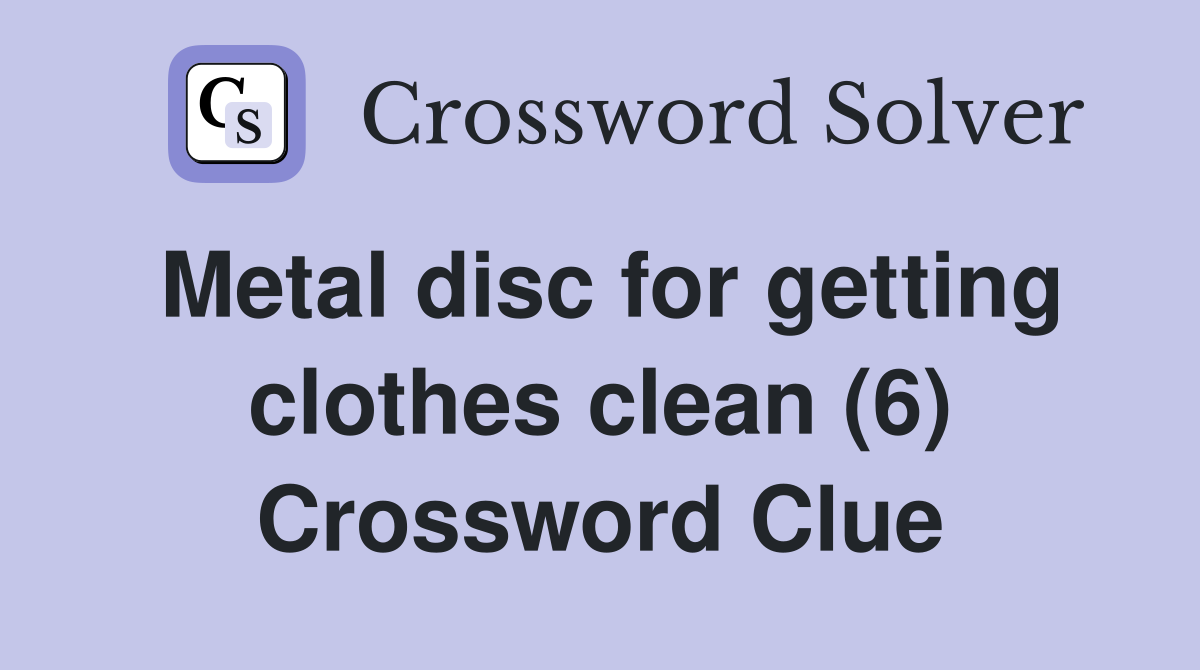 Metal disc for getting clothes clean (6) Crossword Clue