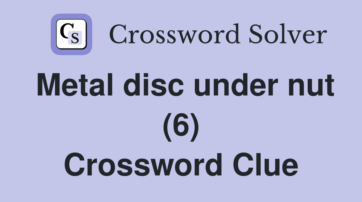 Metal disc under nut (6) Crossword Clue