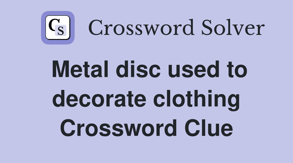 Metal disc used to decorate clothing Crossword Clue