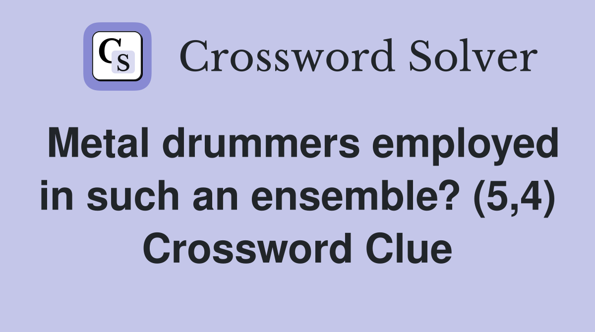 Metal drummers employed in such an ensemble? (5,4) Crossword Clue