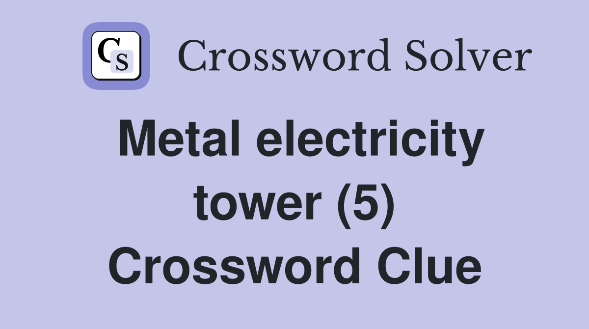 Metal electricity tower (5) Crossword Clue