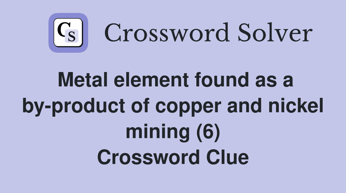 Metal element found as a by-product of copper and nickel mining (6) Crossword Clue