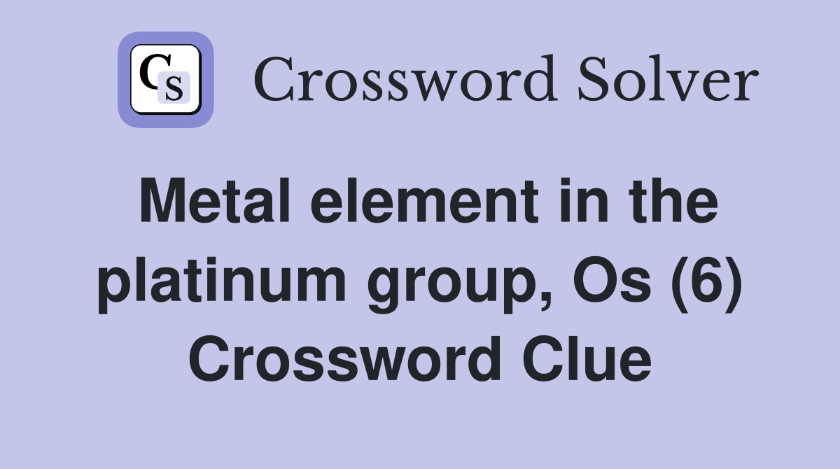 Metal element in the platinum group, Os (6) Crossword Clue