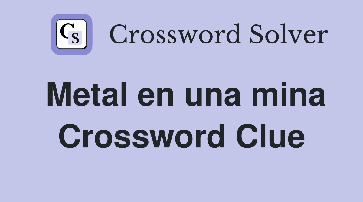 Metal en una mina Crossword Clue
