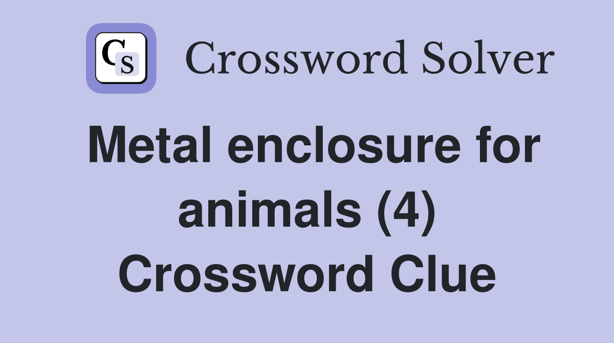 Metal enclosure for animals (4) Crossword Clue