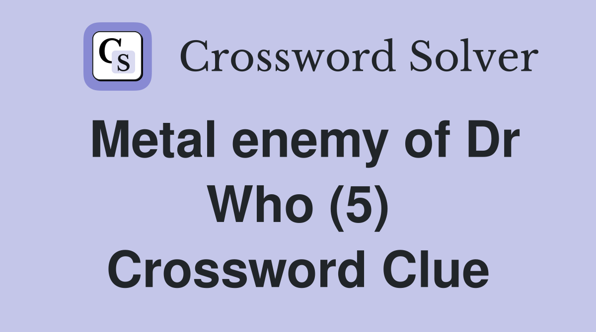 Metal enemy of Dr Who (5) Crossword Clue