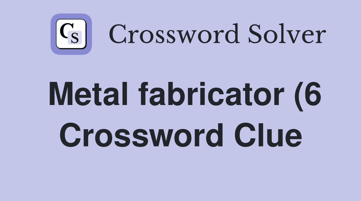 Metal fabricator (6) Crossword Clue Answers Crossword Solver Metal fabricator (6) Crossword Clue Answers Crossword Solver