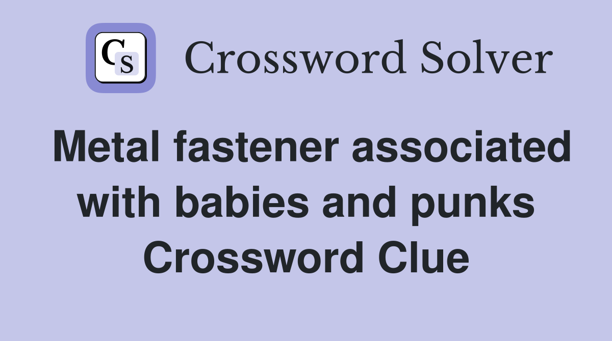 Metal fastener associated with babies and punks Crossword Clue
