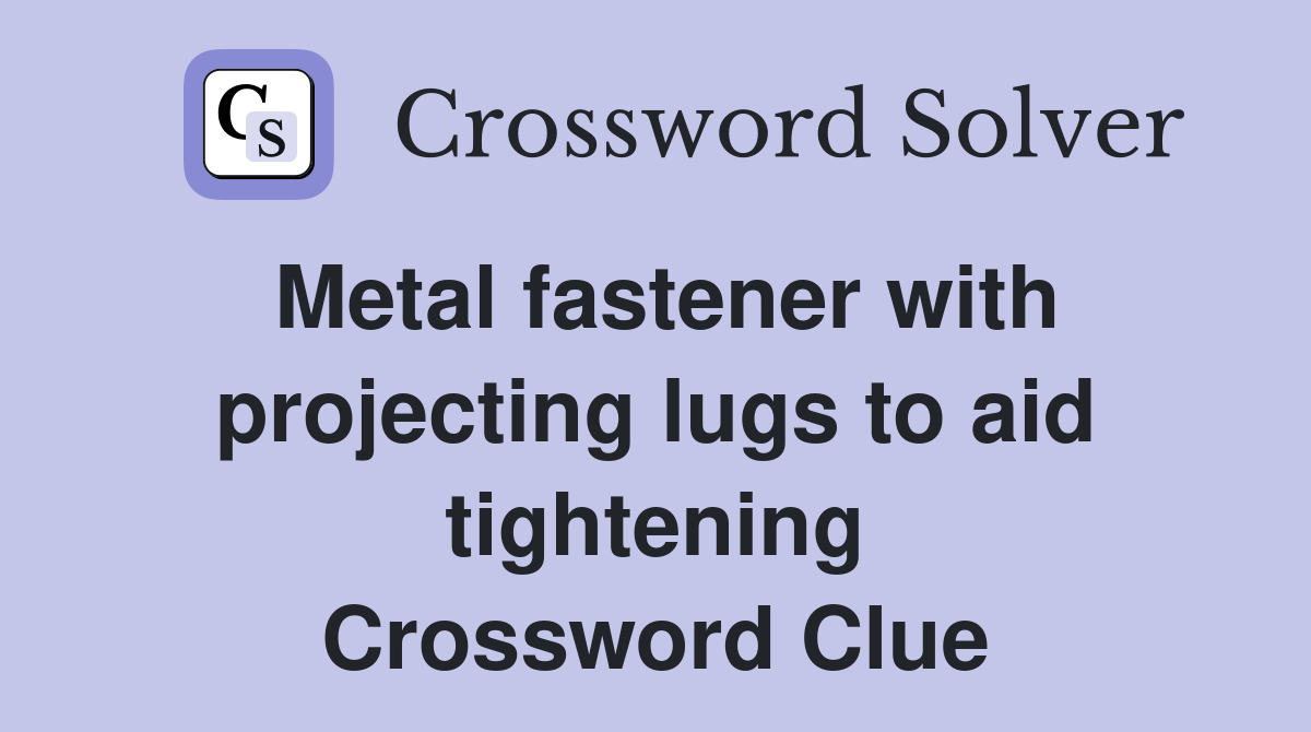 Metal fastener with projecting lugs to aid tightening Crossword Clue