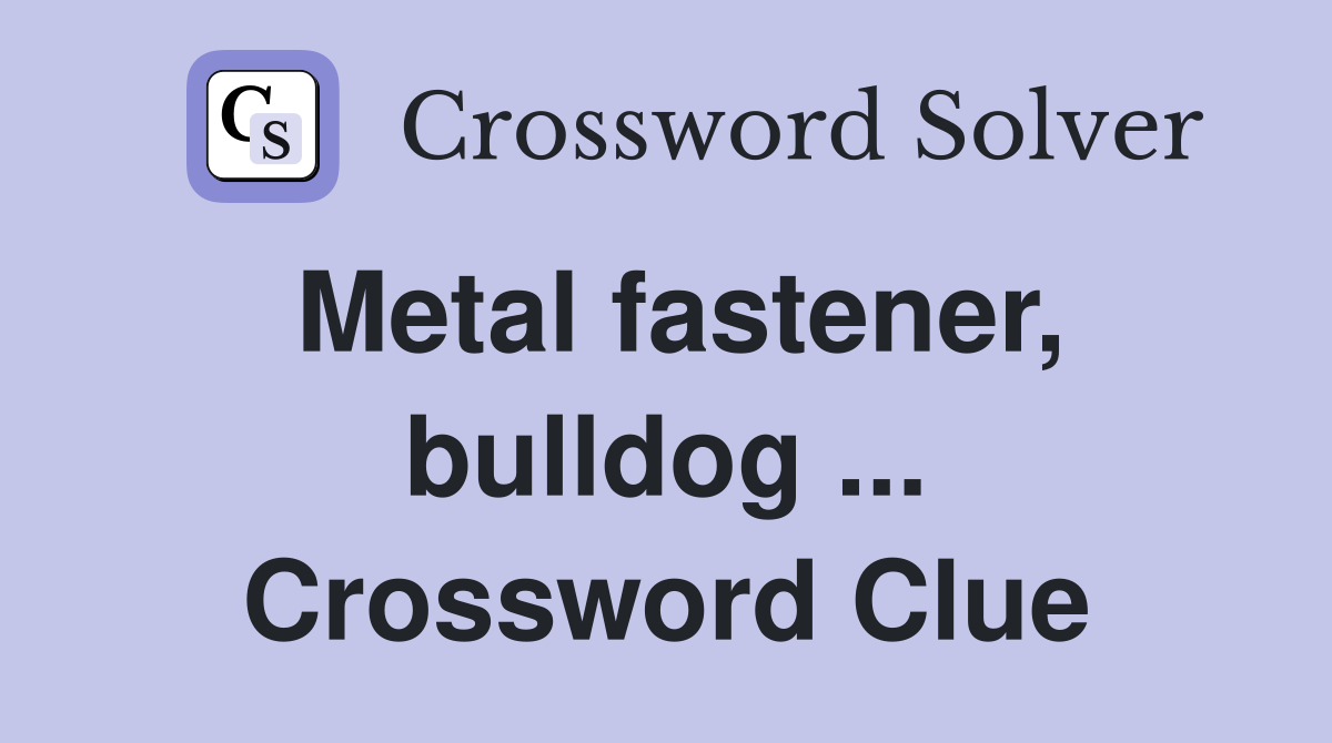 Metal fastener, bulldog ... Crossword Clue