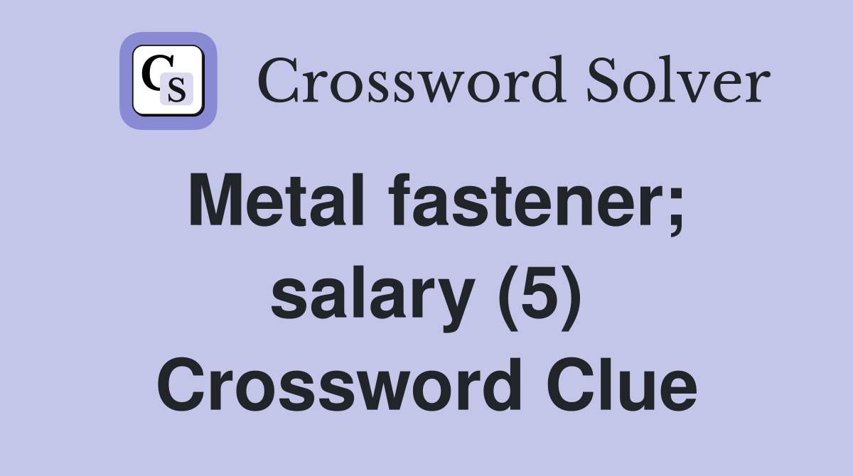 Metal fastener; salary (5) Crossword Clue