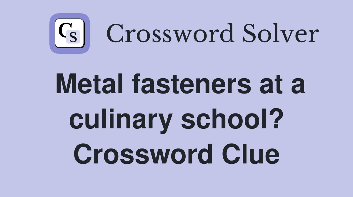 Metal fasteners at a culinary school? Crossword Clue