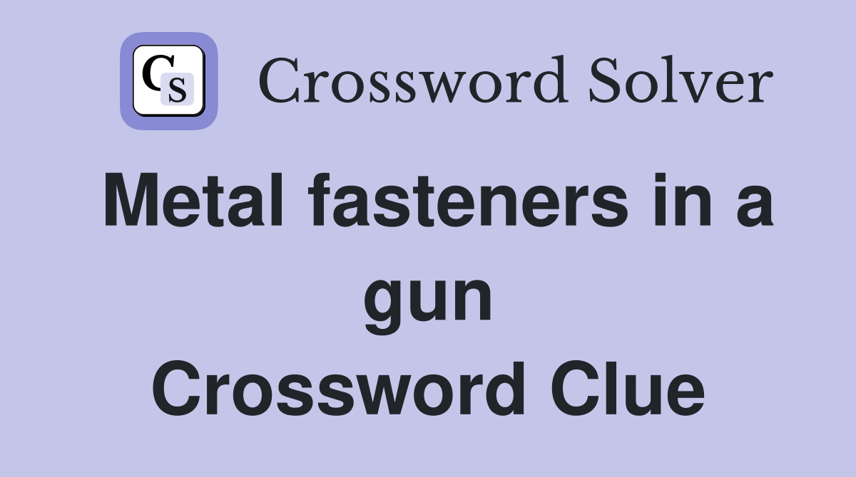 Metal fasteners in a gun Crossword Clue