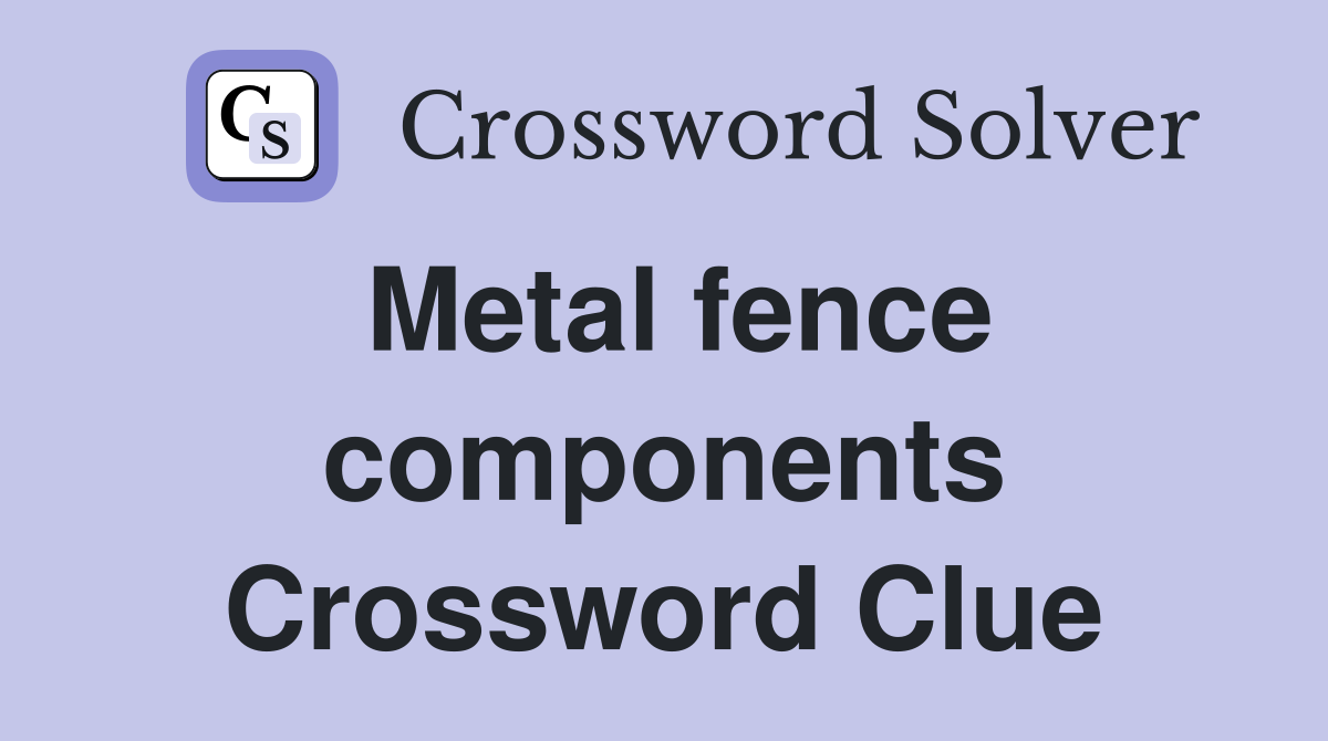 Metal fence components Crossword Clue