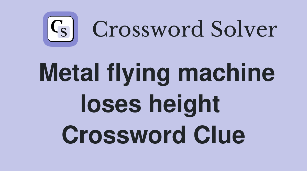 Metal flying machine loses height  Crossword Clue