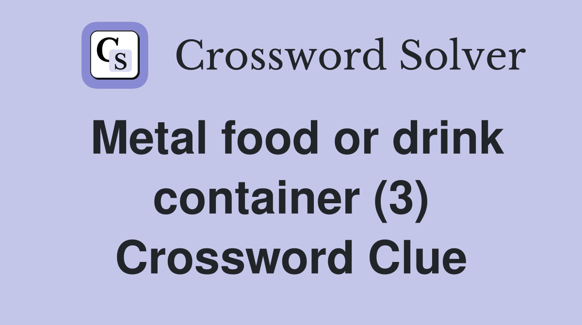 Metal food or drink container (3) Crossword Clue