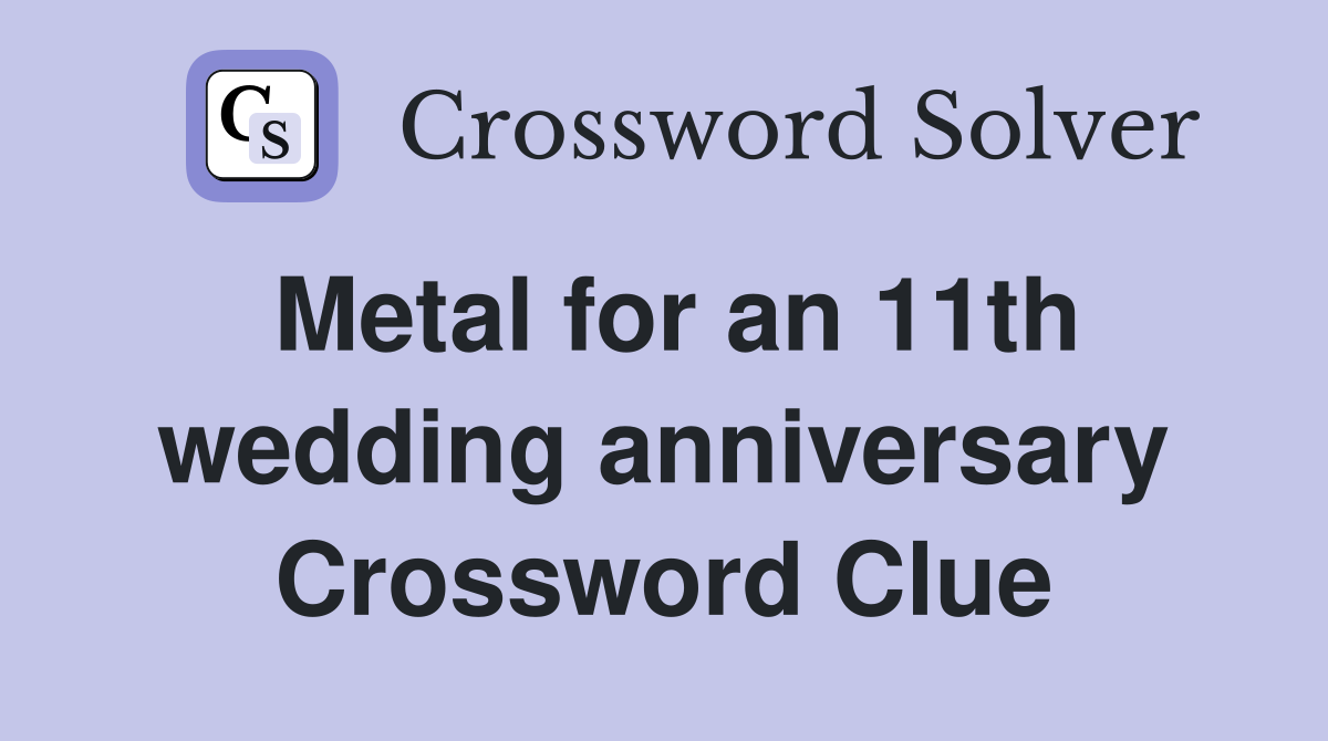 Metal for an 11th wedding anniversary Crossword Clue