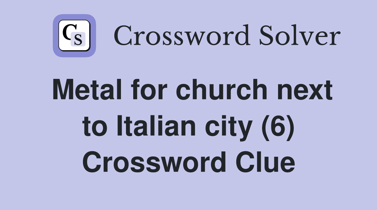 Metal for church next to Italian city (6) Crossword Clue