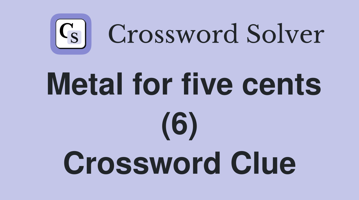Metal for five cents (6) Crossword Clue