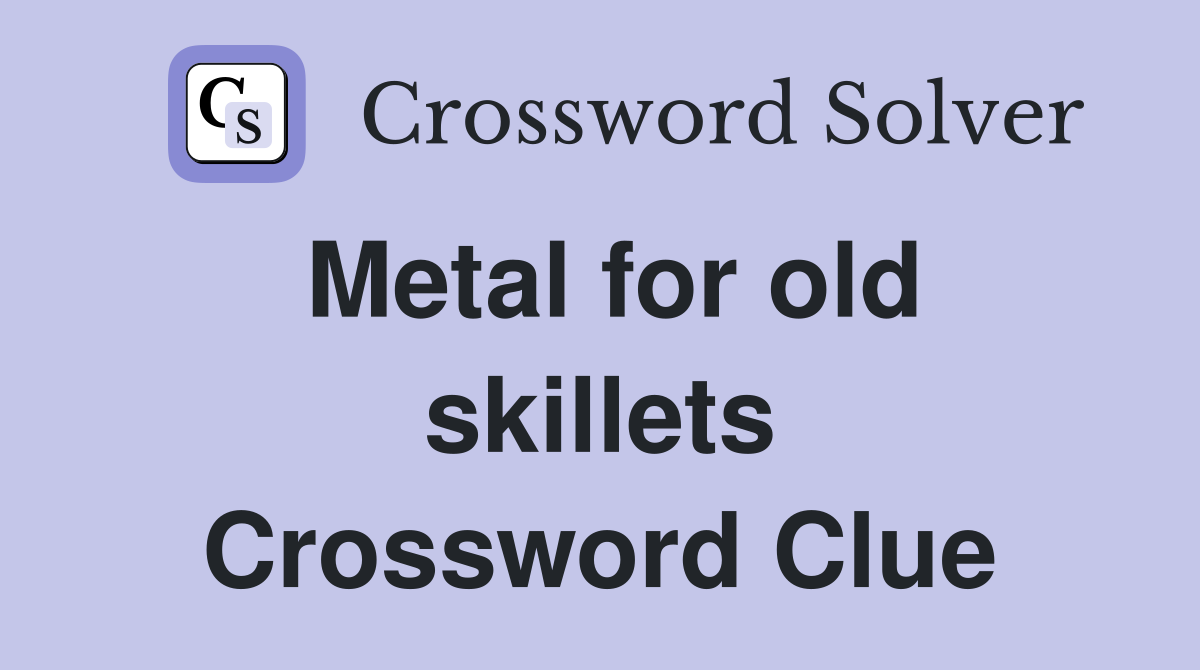 Metal for old skillets Crossword Clue