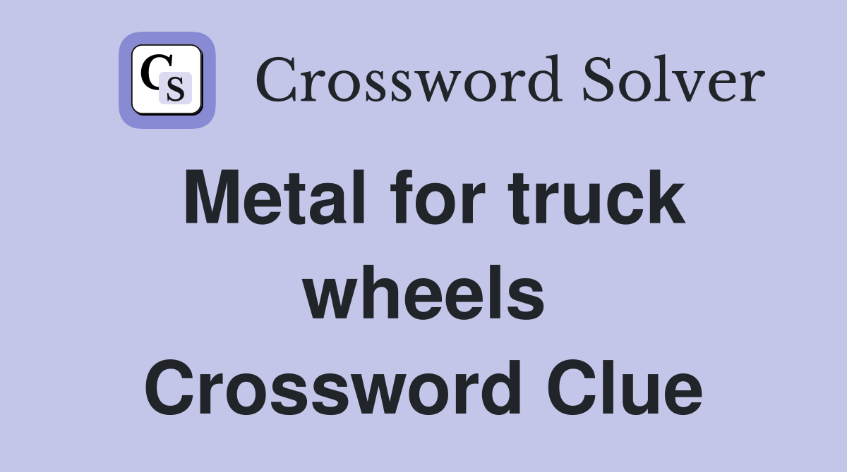 Metal for truck wheels Crossword Clue