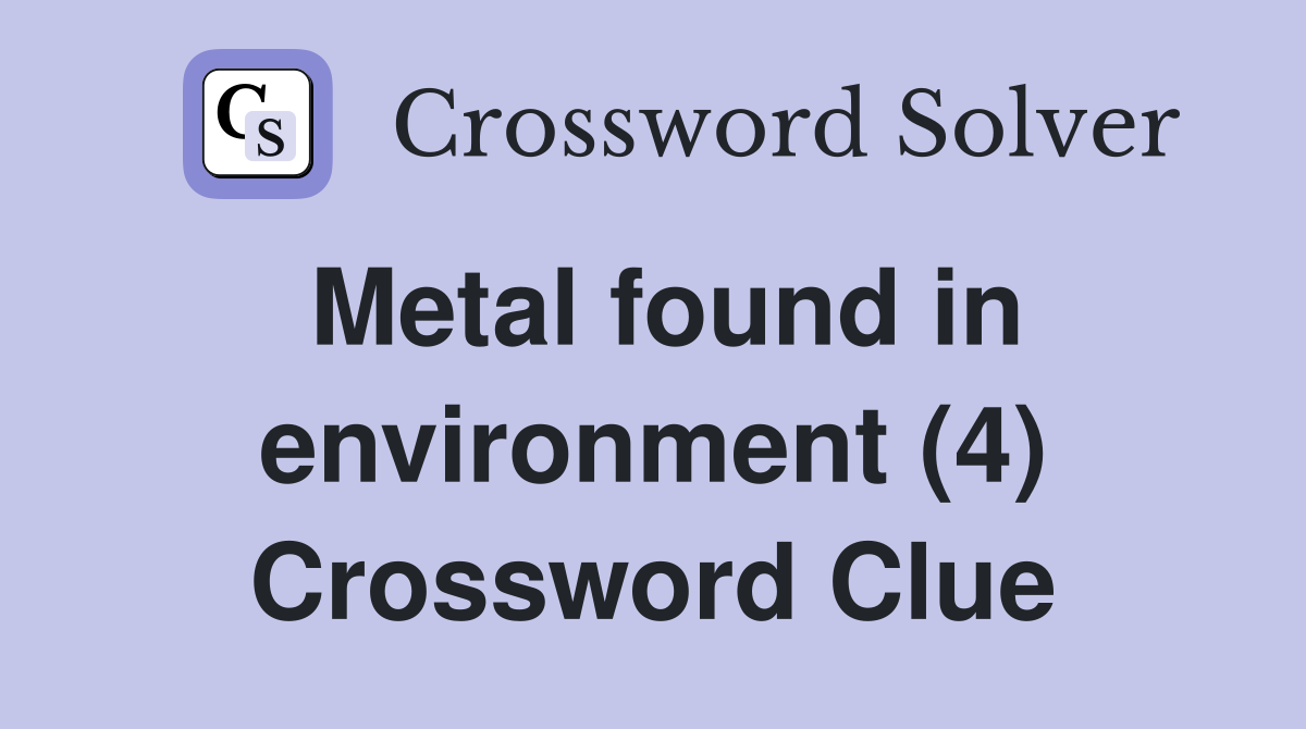 Metal found in environment (4) Crossword Clue