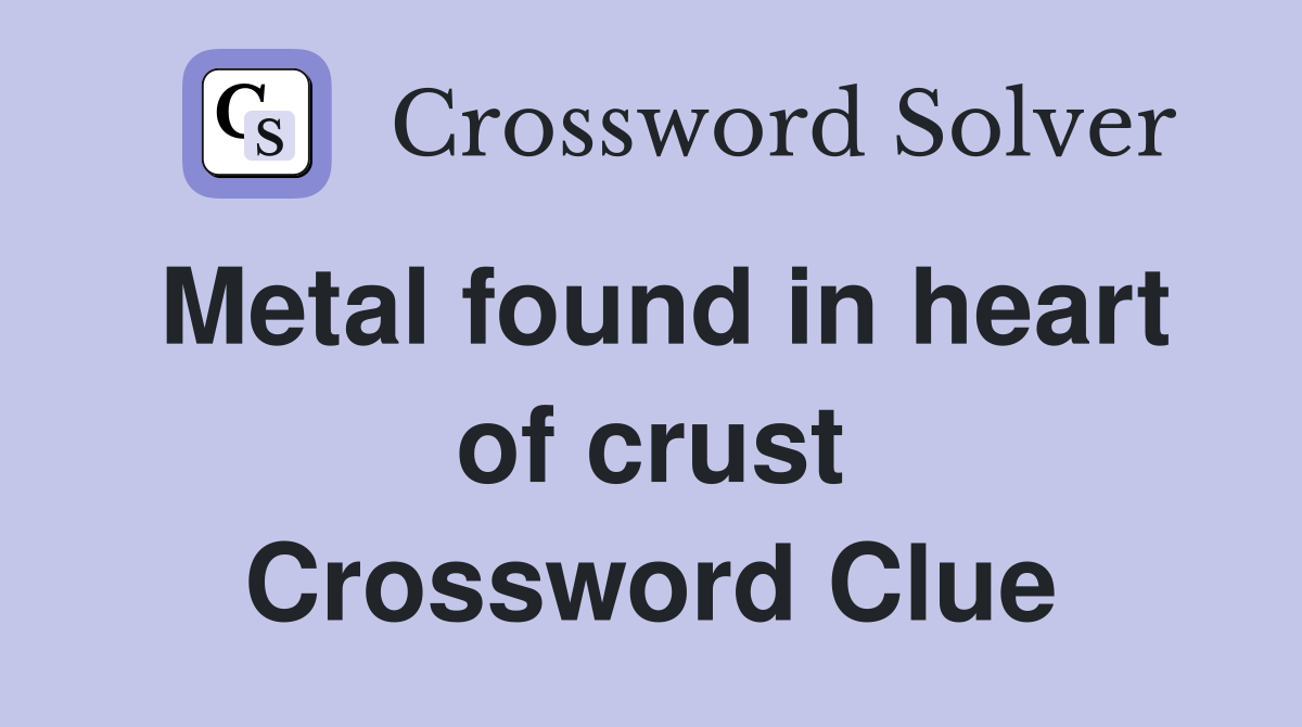 Metal found in heart of crust Crossword Clue