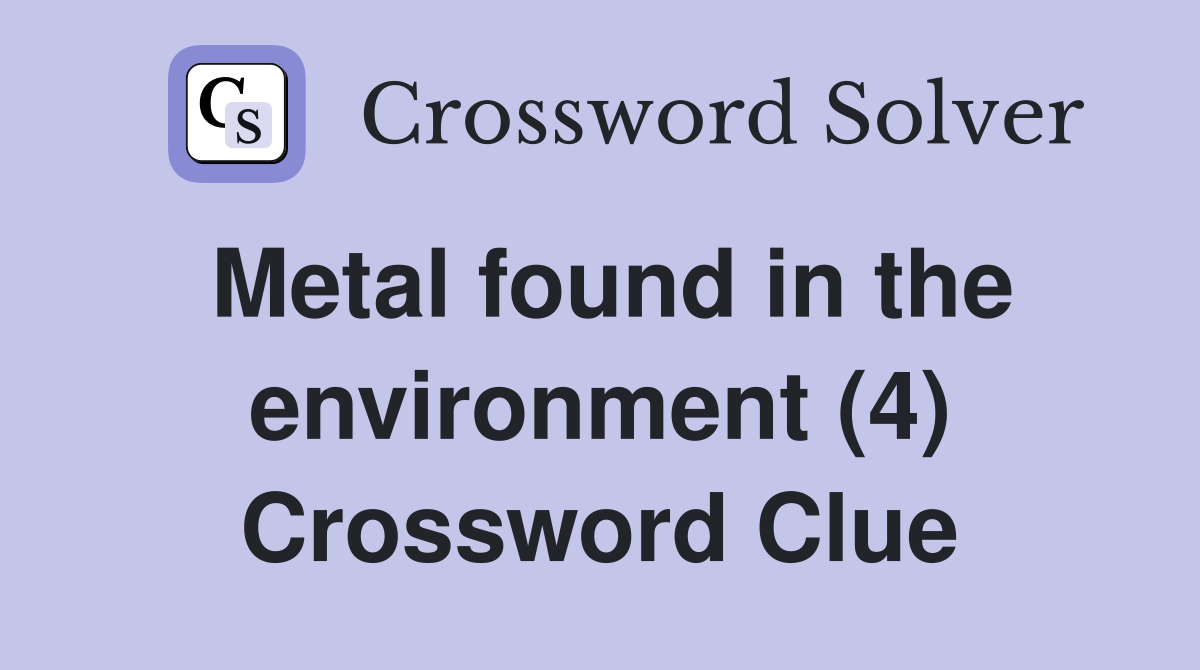Metal found in the environment (4) Crossword Clue