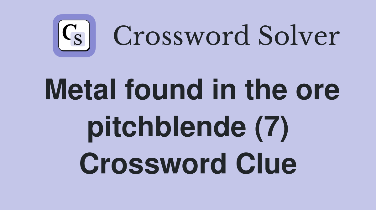 Metal found in the ore pitchblende (7) Crossword Clue