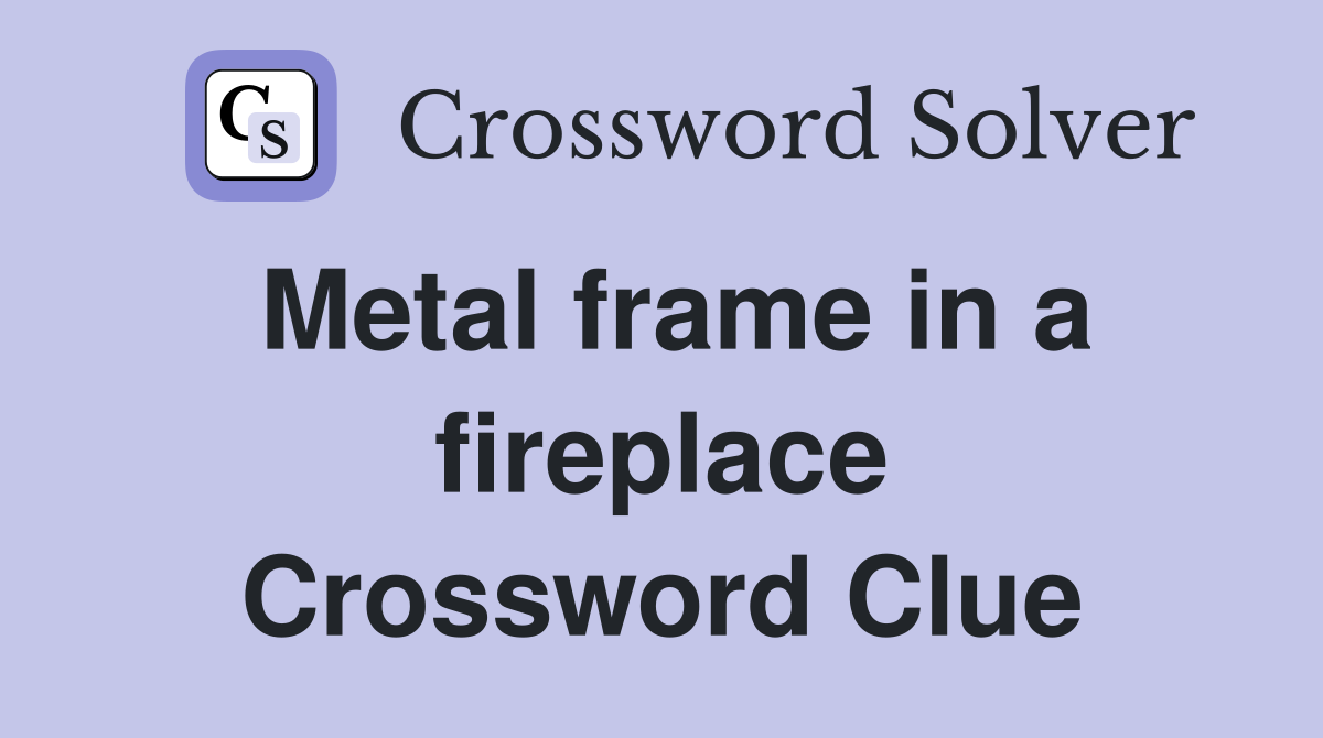 Metal frame in a fireplace Crossword Clue