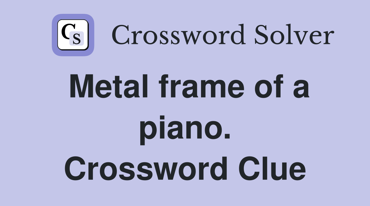 Metal frame of a piano. Crossword Clue