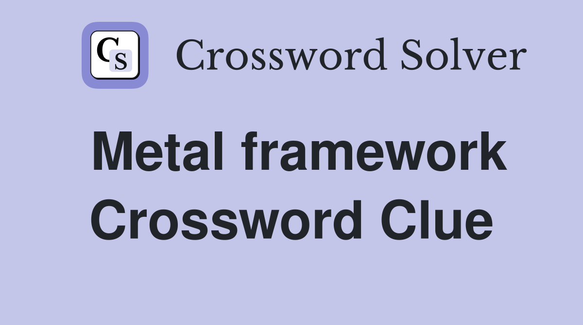 Metal framework Crossword Clue