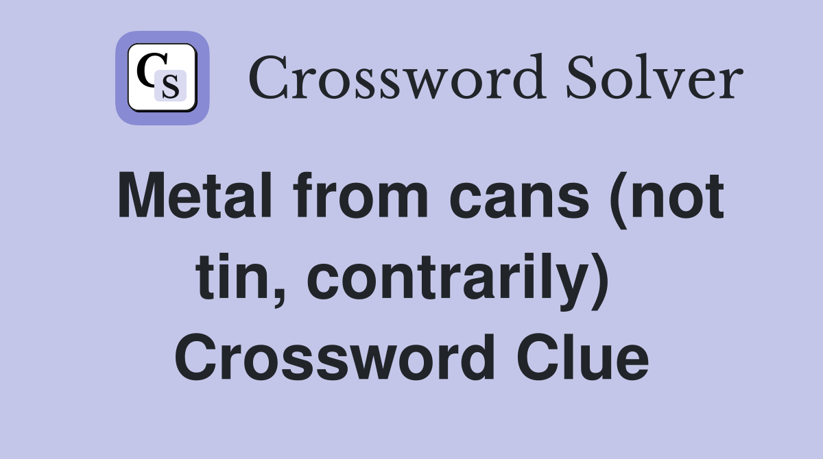 Metal from cans (not tin, contrarily)  Crossword Clue
